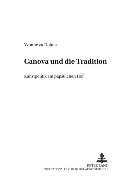 Dohna, Yvonne zu:  Canova und die Tradition. Kunstpolitik am päpstlichen Hof. [Italien in Geschichte und Gegenwart, Bd. 26]. 