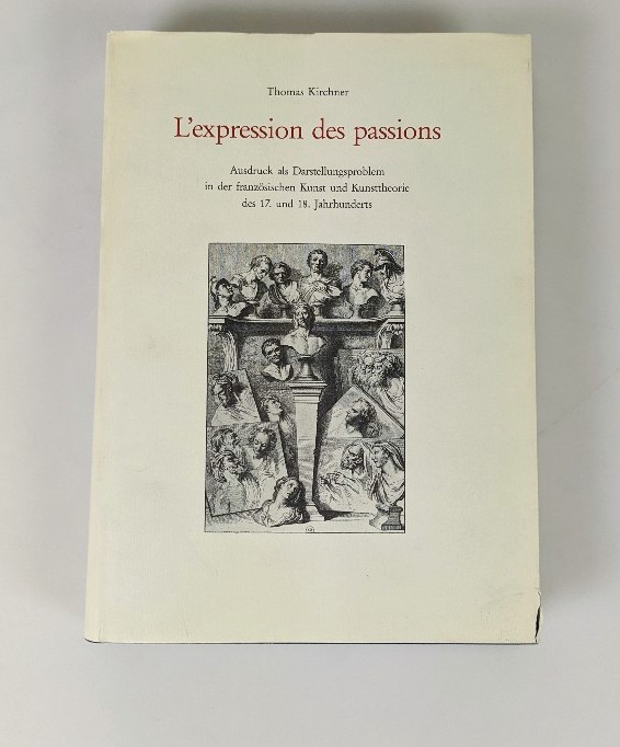 Kirchner, Thomas:  L` expression des passions : Ausdruck als Darstellungsproblem in der französischen Kunst und Kunsttheorie des 17. und 18. Jahrhunderts. (=Berliner Schriften zur Kunst ; Bd. 1). 