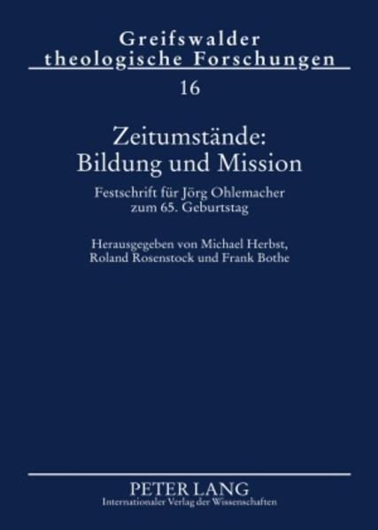 Herbst, Michael, Roland Rosenstock und Frank Bothe:  Zeitumstände: Bildung und Mission. Festschrift für Jörg Ohlemacher zum 65. Geburtstag. [Greifswalder theologische Forschungen, Bd. 16]. 