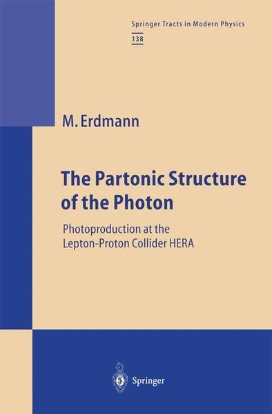 Erdmann, Martin:  The Partonic Structure of the Photon. Photoproduction at the Lepton-Proton Collider HERA. [Springer Tracts in Modern Physics, Vol. 138]. 