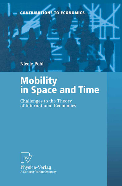 Pohl, Nicole:  Mobility in Space and Time. Challenges to the Theory of International Economics. [Contributions to Economics]. 