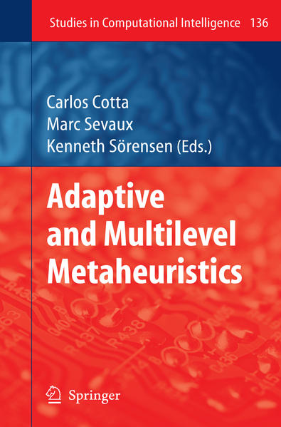 Cotta, Carlos, Marc Sevaux and Kenneth Sörensen:  Adaptive and Multilevel Metaheuristics. [Studies in Computational Intelligence, Vol. 136]. 