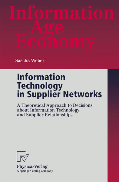 Weber, Sascha:  Information Technology in Supplier Networks. A Theoretical Approach to Decisions about Information Technology and Supplier Relationships. [Information Age Economy]. 