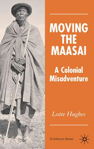 Hughes, Lotte:  Moving the Maasai. A Colonial Misadventure. [St Antony`s Series]. 