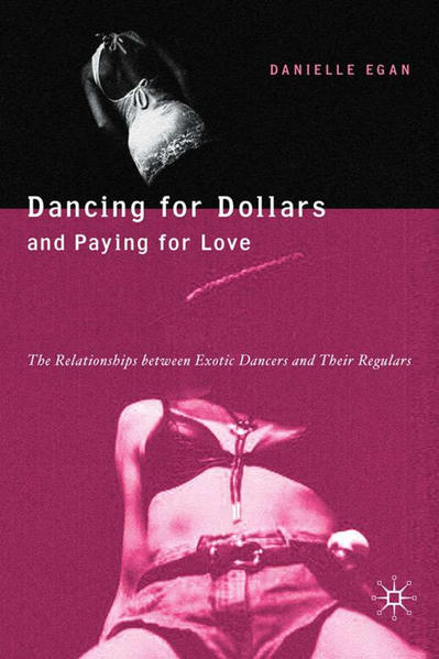 Egan, R. Danielle:  Dancing for Dollars and Paying for Love. The Relationships between Exotic Dancers and their Regulars. 
