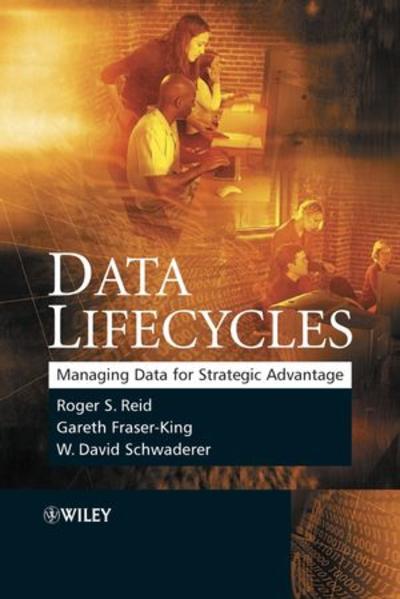 Reid, Roger, Priscilla E. Greenwood and W. David Schwaderer:  Data Lifecycles: Managing Data for Strategic Advantage. 