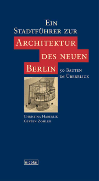 Haberlik, Christina und Gerwin Zohlen:  Ein Stadtführer zur Architektur des neuen Berlin: 60 Bauten im Überblick. 