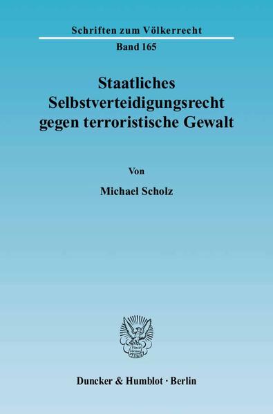 Scholz, Michael:  Staatliches Selbstverteidigungsrecht gegen terroristische Gewalt. [Schriften zum Völkerrecht, Bd. 165]. 