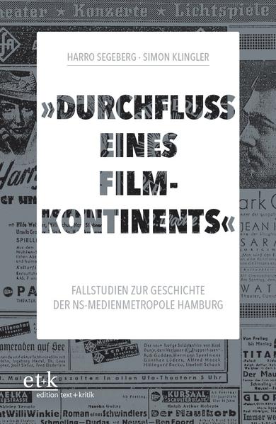 Segeberg, Harro u. a.:  Durchfluss eines Filmkontinents. Fallstudien zur Geschichte der NS-Medienmetropole Hamburg. 