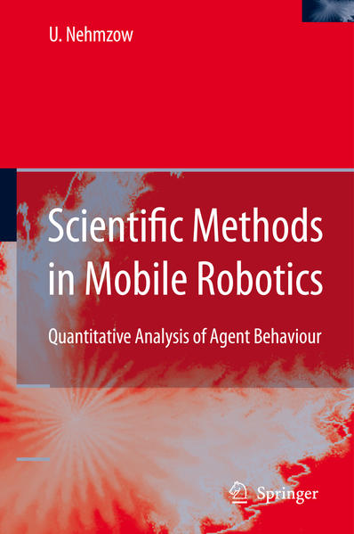 Nehmzow, Ulrich:  Scientific Methods in Mobile Robotics. Quantitative Analysis of Agent Behaviour. [Springer Series In Advanced Manufacturing]. 