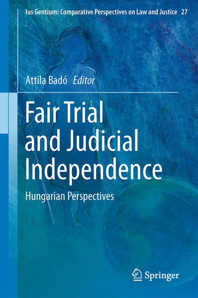 Badó, Attila:  Fair Trial and Judicial Independence. Hungarian Perspectives.[Ius Gentium: Comparative Perspectives on Law and Justice, Vol. 27]. 