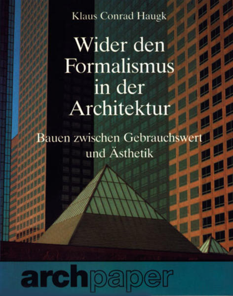 Haugk, Klaus Conrad:  Wider den Formalismus in der Architektur : Bauen zwischen Gebrauchswert u. Ästhetik. Archpaper. 