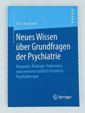 Buxbaum, Otto:  Neues Wissen über Grundfragen der Psychiatrie: Diagnose, Ätiologie, Prävention, neurowissenschaftlich fundierte Psychotherapie 