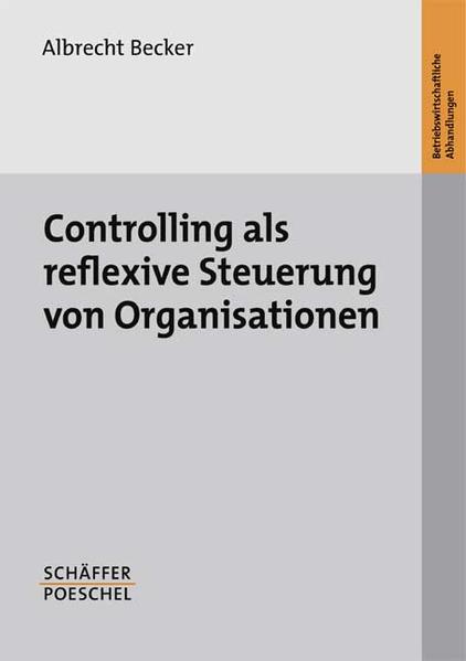 Becker, Albrecht:  Controlling als reflexive Steuerung von Organisationen. (=Betriebswirtschaftliche Abhandlungen ; [N.F.], Bd. 125). 