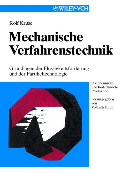 Kruse, Rolf:  Mechanische Verfahrenstechnik : Grundlagen der Flüssigkeitsförderung und der Partikeltechnologie. Die chemische und biotechnische Produktion. 
