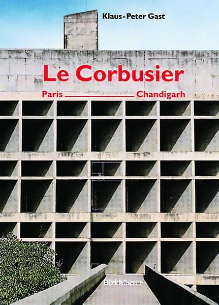 Gast, Klaus-Peter:  LeCorbusier, Paris - Candigarh. 