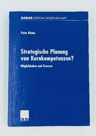 Blohm, Peter:  Strategische Planung von Kernkompetenzen? Möglichkeiten und Grenzen. Gabler Edition Wissenschaft. 