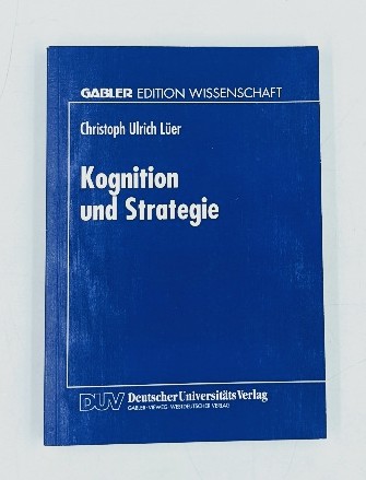 Lüer, Christoph Ulrich:  Kognition und Strategie: Zur konstruktiven Basis des strategischen Managements. Mit einem Geleitw. von Georg Schreyögg / Gabler Edition Wissenschaft. 