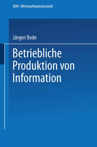 Bode, Jürgen:  Betriebliche Produktion von Information. DUV : Wirtschaftswissenschaft. 