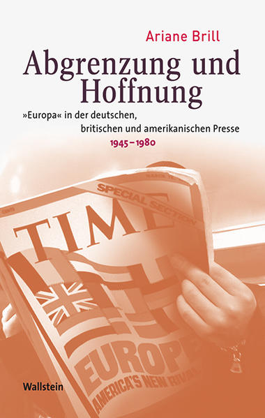 Brill, Ariane:  Abgrenzung und Hoffnung : "Europa" in der deutschen, britischen und amerikanischen Presse, 1945 - 1980. (=Medien und Gesellschaftswandel im 20. Jahrhundert ; Bd. 2). 