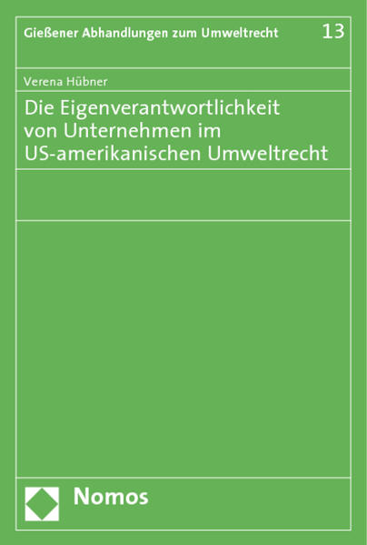 Hübner, Verena:  Die Eigenverantwortlichkeit von Unternehmen im US-amerikanischen Umweltrecht. (=Gießener Abhandlungen zum Umweltrecht ; Bd. 13). 