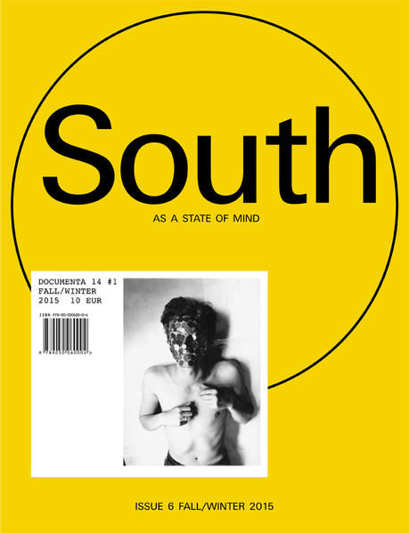Latimer, Q. and A. Szymczyk [Eds.]:  Documenta 14 - # [Nr.] 1, 2015 fall / winter : South as a state of mind ; Issue 6. 