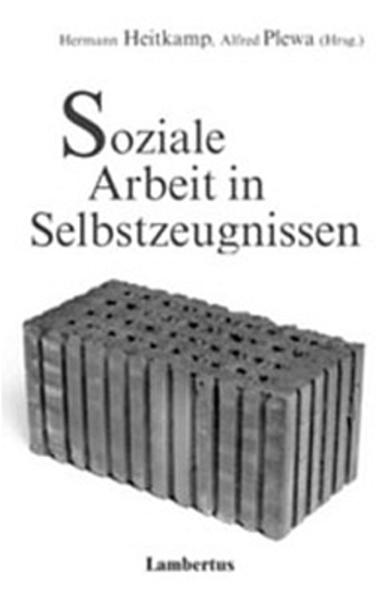 Heitkamp, Hermann und Alfred Plewa (Hg.):  Soziale Arbeit in Selbstzeugnissen. Mit Beitr. von Hildegard Bechtler, Teresa Bock, Anne Frommann u. a. 