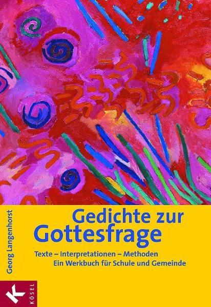 Langenhorst, Georg:  Gedichte zur Gottesfrage: Texte - Interpretationen - Methoden. Ein Werkbuch für Schule und Gemeinde. 