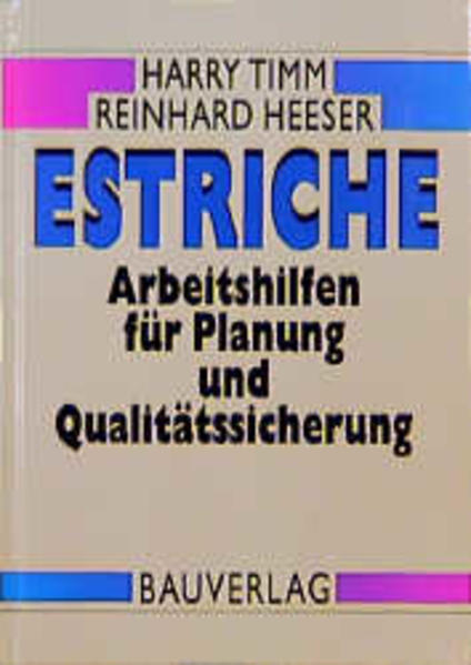 Timm, Harry und Reinhard Heeser:  Estriche : Arbeitshilfen für Planung und Qualitätssicherung. 