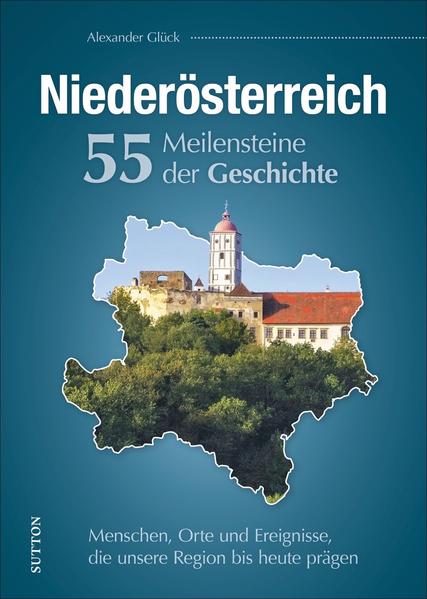 Glück, Alexander:  Niederösterreich : 55 Meilensteine der Geschichte : Menschen, Orte und Ereignisse, die unsere Region bis heute prägen. 