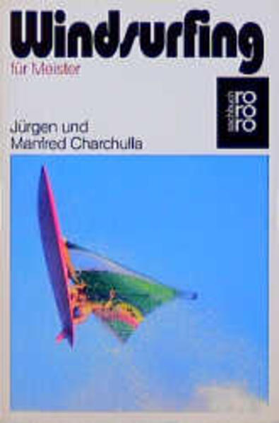 Charchulla, Jürgen und Manfred Charchulla:  Windsurfing für Meister. rororo ; 7607 : rororo-Sachbuch. 