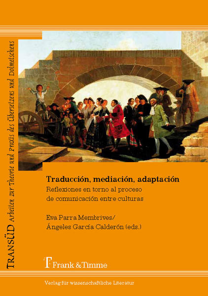 Parra Membrives, Eva und Ãngeles Garcia Calderon (eds.):  Traducción, mediación, adaptación : reflexiones en torno al proceso de comunicación entre culturas. 