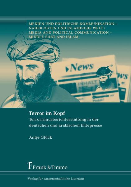 Glück, Antje:  Terror im Kopf : Terrorismusberichterstattung in der deutschen und arabischen Elitepresse. 