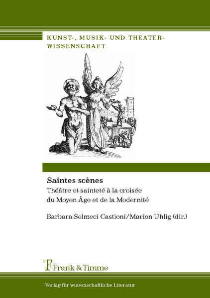 Selmeci Castioni, Barbara und Marion Uhlig (dir.):  Saintes scènes : théatre et sainteté à la croisée du Moyen Age et de la Modernité. (=Kunst-, Musik- und Theaterwissenschaft ; Bd. 13) 