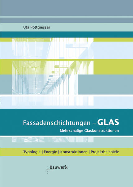 Pottgiesser, Uta:  Fassadenschichtungen - Glas : mehrschalige Glaskonstruktionen - Typologie, Energie, Konstruktionen, Projektbeispiele - mit Auswahlkriterien und Entscheidungshilfen. 