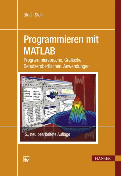 Stein, Ulrich:  Programmieren mit MATLAB : Programmiersprache, grafische Benutzeroberflächen, Anwendungen - mit 72 Aufgaben und zahlreichen Listings. 