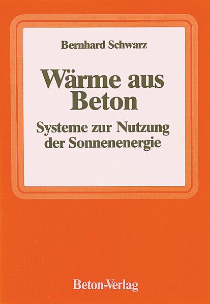 Schwarz, Bernhard:  Wärme aus Beton : Systeme zur Nutzung d. Sonnenenergie. 