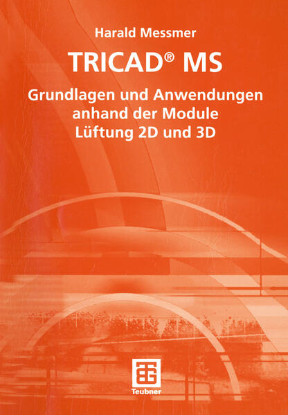 Messmer, Harald:  TRICAD MS: Grundlagen und Anwendungen anhand der Module Lüftung 2D und 3D. Lehrbuch. 