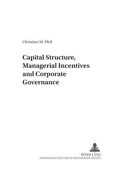Pfeil, Christian M.:  Capital Structure, Managerial Incentives and Corporate Governance. Entwicklung und Finanzierung; Bd./Vol. 9. 