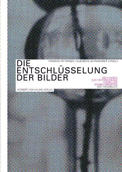Petersen, Thomas und Clemens Schwender (Hrsg.):  Die Entschlüsselung der Bilder : Methoden zur Erforschung visueller Kommunikation - ein Handbuch. 