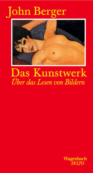 Berger, John:  Das Kunstwerk. Über das Lesen von Bildern. Essays. 