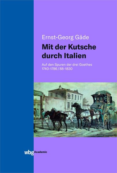 Gäde, Ernst-Georg:  Mit der Kutsche durch Italien: Auf den Spuren der drei Goethes 1740-1786/88-1830. 