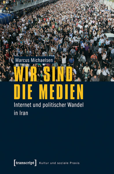 Michaelsen, Marcus:  Wir sind die Medien: Internet und politischer Wandel in Iran. Kultur und soziale Praxis. 