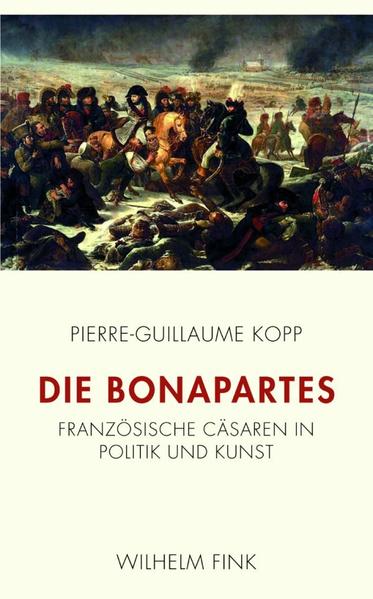 Kopp, Pierre-Guillaume:  Die Bonapartes: Französische Cäsaren in Politik und Kunst. 