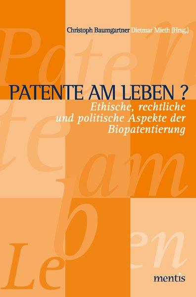 Baumgartner, Christoph und Dietmar Mieth (Hrsg.):  Patente am Leben?: Ethische, rechtliche und politische Aspekte der Biopatentierung. 