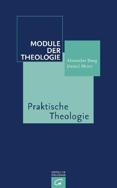 Deeg, Alexander und Daniel Meier:  Module der Theologie - Bd. 5 : Praktische Theologie. 