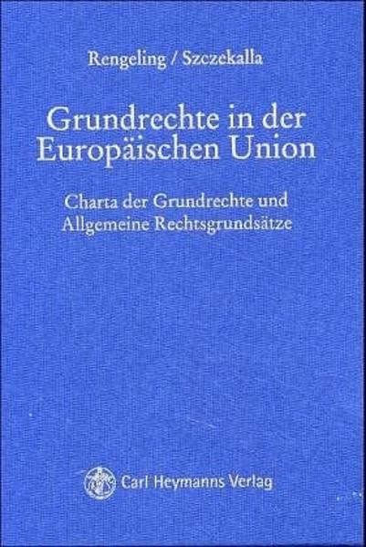 Rengeling, Hans-Werner und Peter Szczekalla:  Grundrechte in der Europäischen Union. Charta der Grundrechte und Allgemeine Rechtsgrundsätze. 