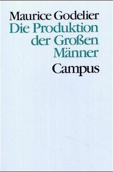 Godelier, Maurice:  Die Produktion der grossen Männer : Macht und männliche Vorherrschaft bei den Baruya in Neuguinea. (=Theorie und Gesellschaft ; Bd. 6) 