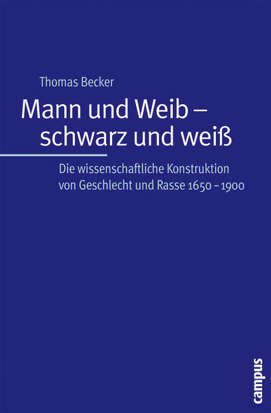 Becker, Thomas:  Mann und Weib - schwarz und weiß. Die wissenschaftliche Konstruktion von Geschlecht und Rasse 1650 - 1900. 