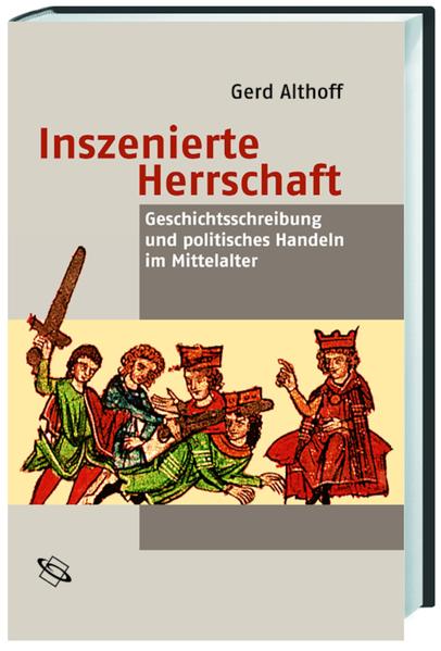Althoff, Gerd:  Inszenierte Herrschaft. Geschichtsschreibung und politisches Handeln im Mittelalter. 